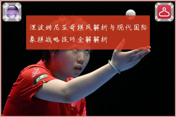 涅波姆尼亚奇棋风解析与现代国际象棋战略技巧全解解析